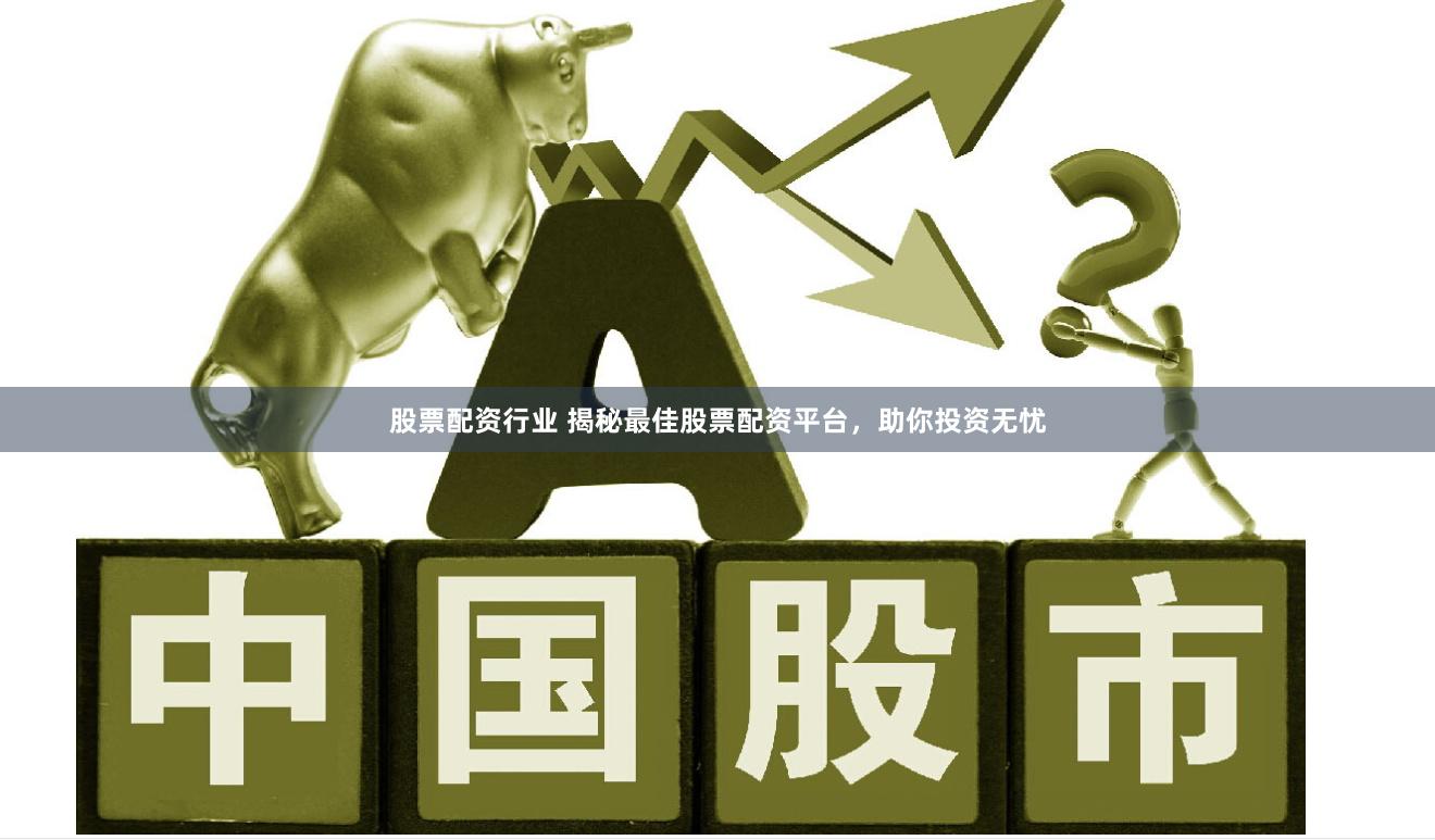 股票配资行业 揭秘最佳股票配资平台，助你投资无忧
