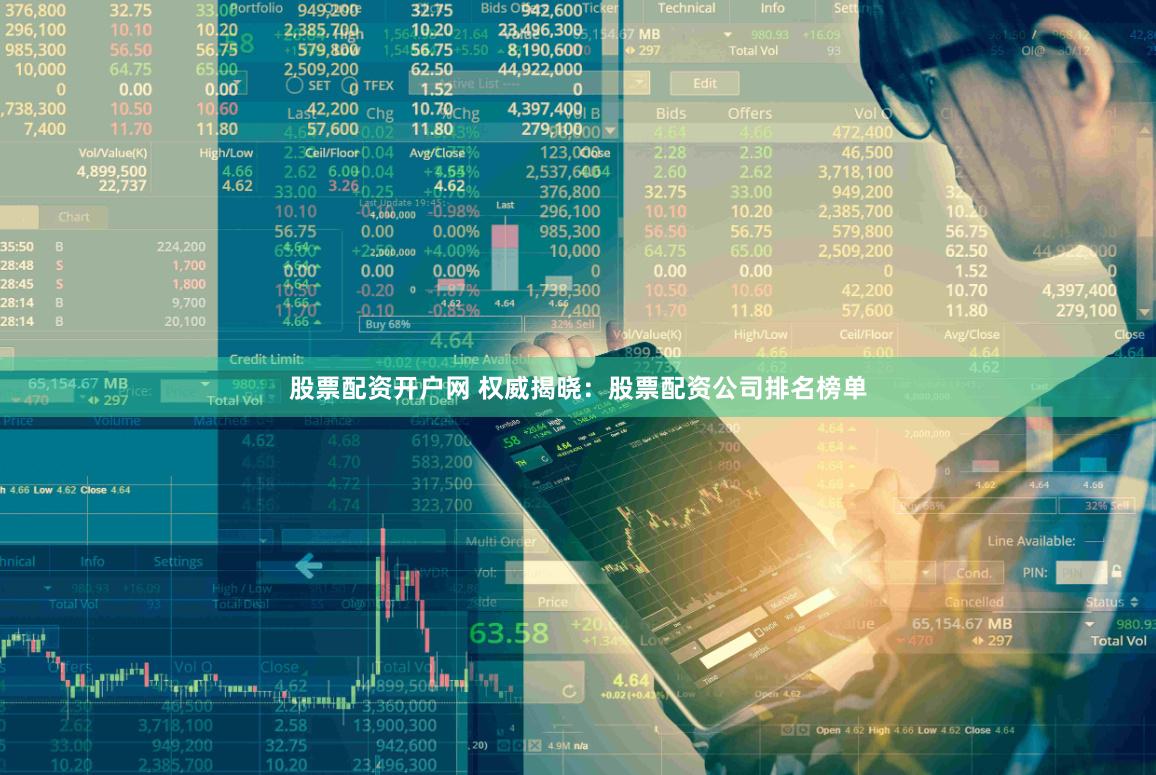 股票配资开户网 权威揭晓：股票配资公司排名榜单